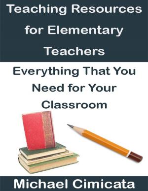 Cover of the book Teaching Resources for Elementary Teachers: Everything That You Need for Your Classroom by Israel Moor-X Bey El