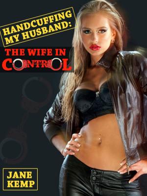 Cover of the book Hancuffing My Husband, The Wife In Control (My Wife’s Secret Desires Episode No. 10) by Nancy Brockton