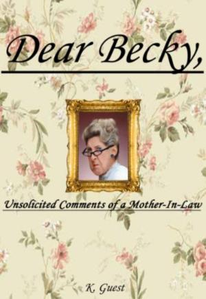 Cover of the book Dear Becky, Unsolicited Comments of a Mother-In-Law by B.L. Mooney