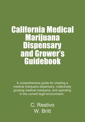 Cover of the book California Medical Marijuana Dispensary and Growers’ Guidebook by Robert Godden