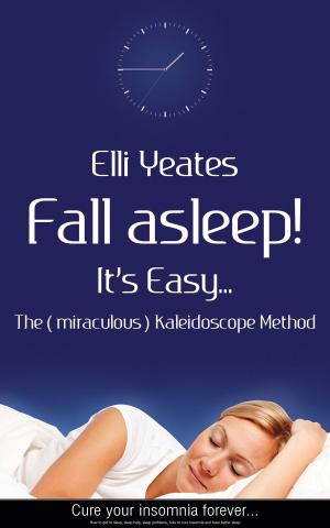 Cover of the book Fall asleep! It's Easy...The (miraculous) Kaleidoscope Method, How to get to sleep, sleep help, sleep problems, how to cure Insomnia and have better sleep by Sarah Palmer