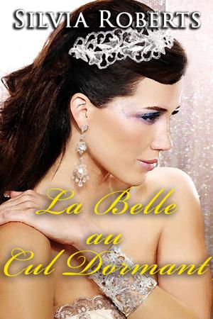 Cover of the book La Belle Au Cul Dormant by Silvia Roberts