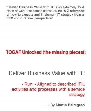 Book cover of TOGAF Unlocked (The Missing Pieces): Deliver Business Value with IT! - Run - Aligned to Described ITIL Activities and Processes with a Service Strategy