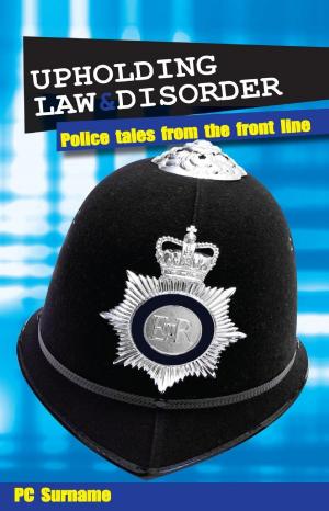 Cover of the book Upholding Law and Disorder: Police Tales From The Front Line by Léon Wieger