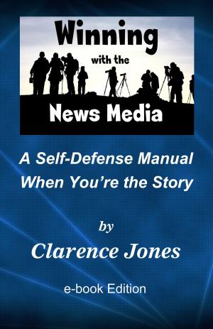 Cover of Winning with the News Media: A Self-Defense Manual When You're the Story