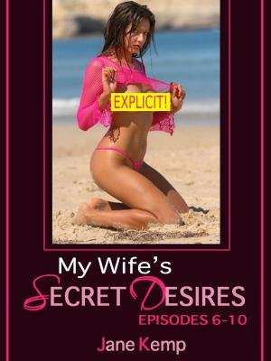 Cover of the book My Wife's Secret Desires (Five Steamy Wife Sex Fantasy Come True Erotica Stories) by Cindy Jameson