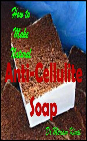 Cover of the book How to Make Natural Anti-Cellulite Soap by Miriam Kinai