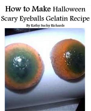Cover of the book How to Make Halloween Scary Eyeballs Gelatin Recipe by Holly Sinclair