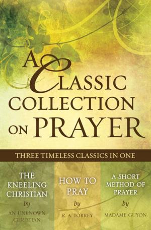 Cover of the book A Classic Collection on Prayer (eBook) by Christelike Uitgewersmaatskappy Christelike Uitgewersmaatskappy, Stonecroft Ministries Stonecroft Ministries