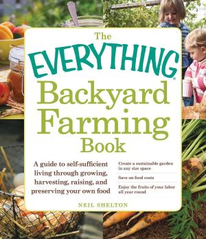 Cover of the book The Everything Backyard Farming Book by Ashley Davis Bush, Daniel Arthur Bush