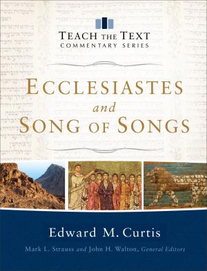 Cover of the book Ecclesiastes and Song of Songs (Teach the Text Commentary Series) by Melody Carlson