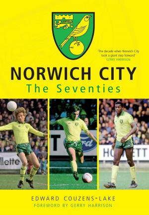 Cover of the book Norwich City The Seventies by Alistair Deayton, Iain Quinn