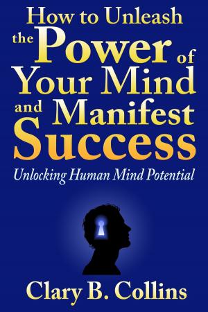 Cover of the book How to Unleash the Power of Your Mind and Manifest Success: Unlocking Human Mind Potential by Tanya Jopson