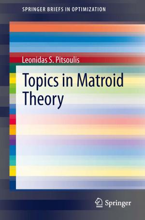 Cover of the book Topics in Matroid Theory by V.S. Subrahmanian, John P. Dickerson, Amy Sliva, Aaron Mannes, Jana Shakarian