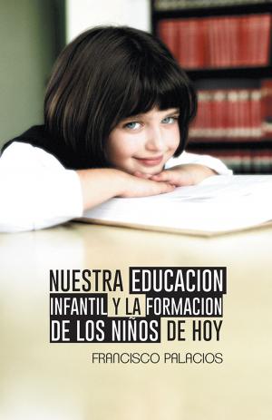 Cover of the book Nuestra Educacion Infantil Y La Formacion De Los Niños De Hoy by José Rafael Vilar