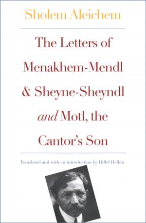 Cover of the book The Letters of Menakhem-Mendl and Sheyne-Sheyndl and Motl, the Cantor's Son by Dr. Fredrik Albritton Jonsson