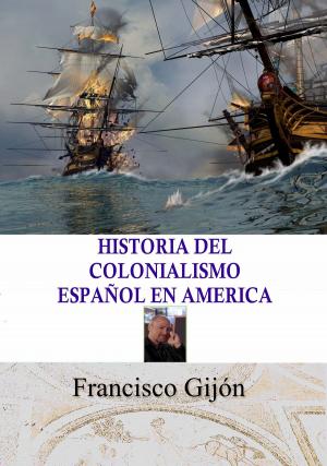 Cover of the book HISTORIA DEL COLONIALISMO ESPAÑOL EN AMÉRICA by Francisco Gijón