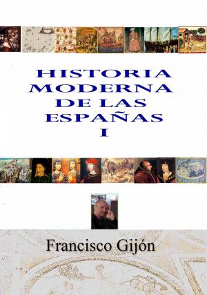 Cover of the book HISTORIA MODERNA DE LAS ESPAÑAS I by Francisco Gijón