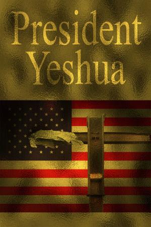 Cover of the book President Yeshua by Robert E. Alvarez