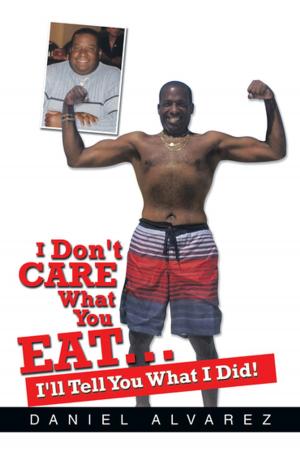 Cover of the book I Don't Care What You Eat... I'll Tell You What I Did! by Dr. Kimberly Schmidt