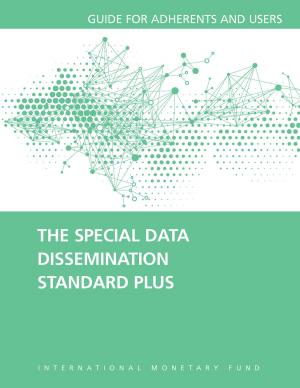 Cover of the book The Special Data Dissemination Standard Plus: Guide for Adherents and Users by International Monetary Fund