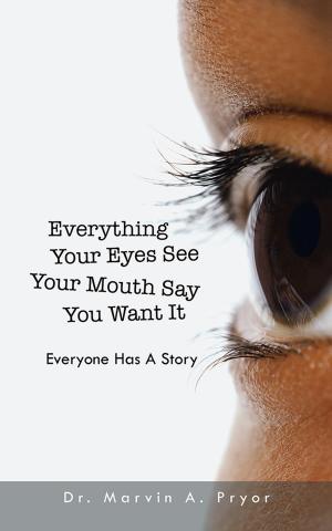 Cover of the book Everything Your Eyes See Your Mouth Say You Want It by Bruce Sallan