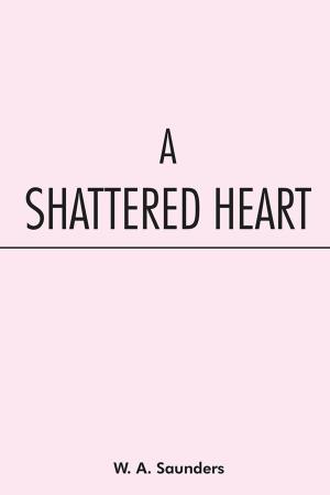 Cover of the book A Shattered Heart by Alex R Carver