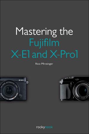 Cover of the book Mastering the Fujifilm X-E1 and X-Pro1 by Brian Matsumoto Ph.D, Carol F. Roullard