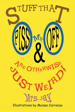 Cover of the book Stuff That Piss Me off & Are Otherwise Just Weird! by Neil A. Arce