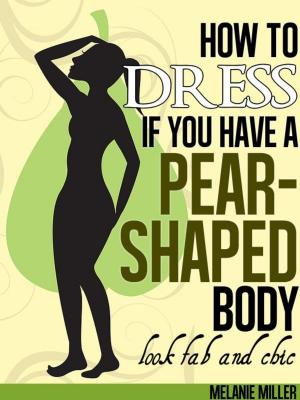 Cover of the book How to Dress if You Have a Pear Shaped Body Look Fab and Chic by Guido Maria Kretschmer