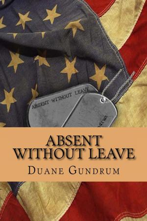 Cover of Absent Without Leave by Duane Gundrum, Duane Gundrum