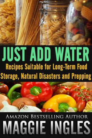 Cover of the book Just Add Water: Recipes Suitable for Long-Term Food Storage, Natural Disasters and Prepping by Cory Jones
