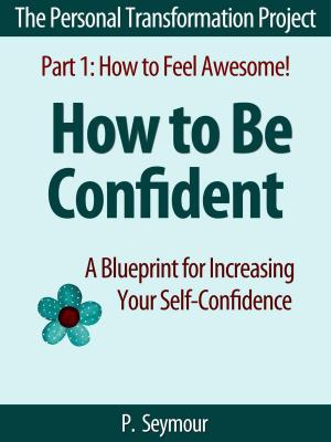 Cover of the book How to Be Confident: A Blueprint for Increasing Your Self-Confidence by Glenda King