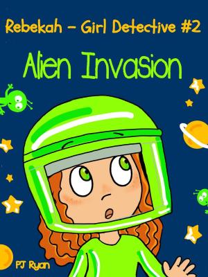 Cover of the book Rebekah - Girl Detective #2: Alien Invasion by PJ Ryan