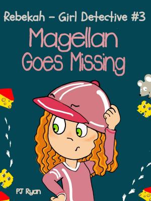 Cover of the book Rebekah - Girl Detective #3: Magellan Goes Missing by PJ Ryan