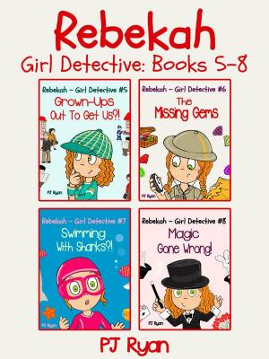 Cover of the book Rebekah - Girl Detective Books 5-8: 4 Book Bundle (Grown-Ups Out To Get Us?!, The Missing Gems, Swimming With Sharks?!, Magic Gone Wrong!) by PJ Ryan