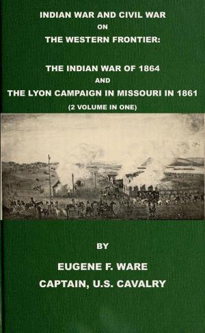Cover of Indian War and Civil War on the Western Frontier: The Indian War Of 1864 And The Lyon Campaign in Missouri in 1861 (2 Volumes In 1)