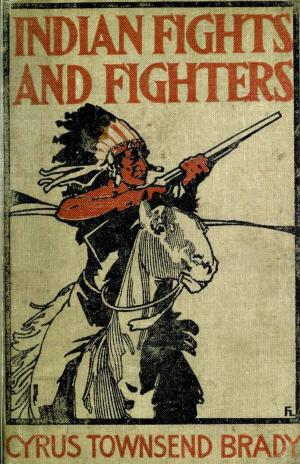 Cover of the book Indian Fights & Fighters: Campaigns of Generals Custer, Miles, Crook, Terry, & Sheridan with the Sioux by Victor M. Rose