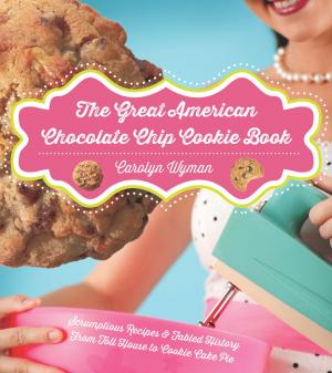 bigCover of the book The Great American Chocolate Chip Cookie Book: Scrumptious Recipes & Fabled History From Toll House to Cookie Cake Pie by 