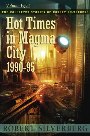 bigCover of the book Hot Times in Magma City: The Collected Stories of Robert Silverberg, Volume Eight by 