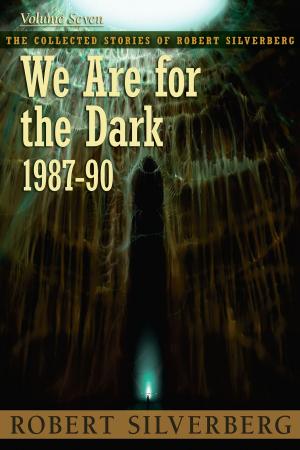 Cover of the book We Are for the Dark: The Collected Stories of Robert Silverberg, Volume Seven by John Scalzi