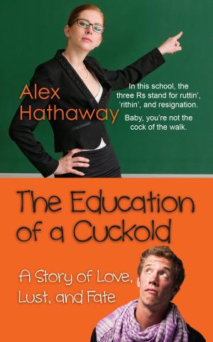 Cover of the book The Education of a Cuckold: A Story of Love, Lust, and Fate by Alex Hathaway