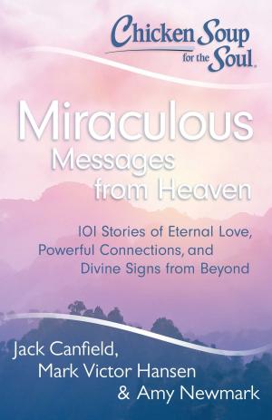 Cover of the book Chicken Soup for the Soul: Miraculous Messages from Heaven by Jack Canfield, Mark Victor Hansen