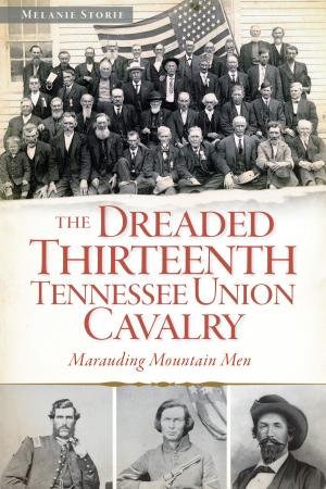 Cover of the book The Dreaded 13th Tennessee Union Cavalry: Marauding Mountain Men by Alan Coleman
