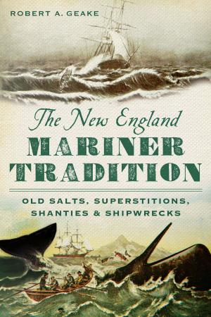 Cover of the book The New England Mariner Tradition: Old Salts, Superstitions, Shanties and Shipwrecks by Erin E. Harney, Jun A. Ebersole