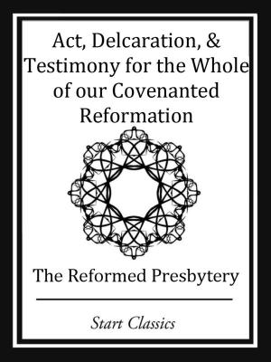 Cover of the book Act, Declaration, & Testimony for the Whole of our Covenanted Reformation by Lowell Howard Morrow