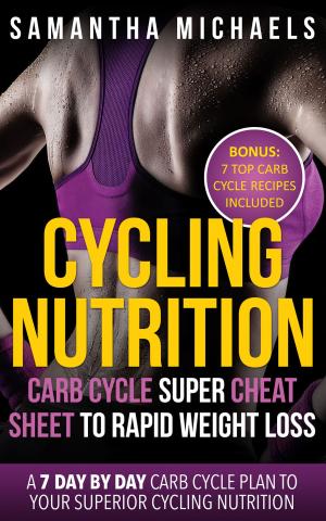 Book cover of Cycling Nutrition: Carb Cycle Super Cheat Sheet to Rapid Weight Loss: A 7 Day by Day Carb Cycle Plan To Your Superior Cycling Nutrition (Bonus : 7 Top Carb Cycle Recipes Included)