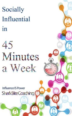 Cover of the book Socially Influential in 45 Minutes a Week by Vitiana Paola Montana, Bonaventura Di Bello, Stevepavlina.it