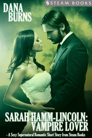 Cover of the book Sarah Hamm-Lincoln: Vampire Lover - A Sexy Supernatural Romantic Short Story from Steam Books by Sandra Sinclair, Steam Books