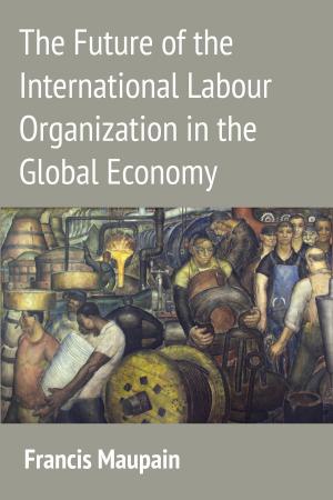 Cover of the book The Future of the International Labour Organization in the Global Economy by Cylin Busby